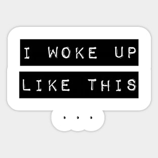 I Woke Up Like This Sticker